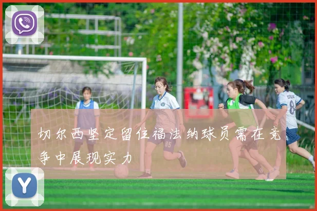 切尔西坚定留住福法纳球员需在竞争中展现实力