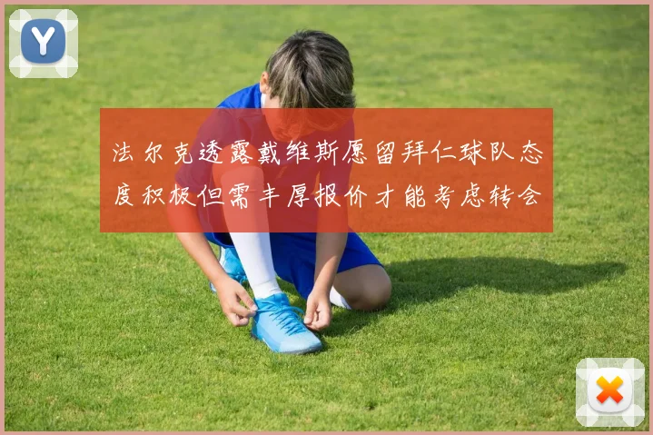 法尔克透露戴维斯愿留拜仁球队态度积极但需丰厚报价才能考虑转会