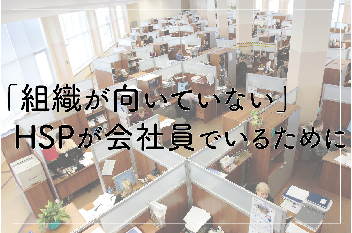 「組織が向いていない」HSPが会社員でいるために思うこと